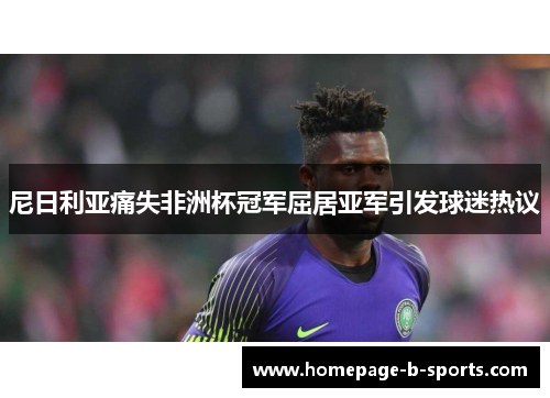 尼日利亚痛失非洲杯冠军屈居亚军引发球迷热议